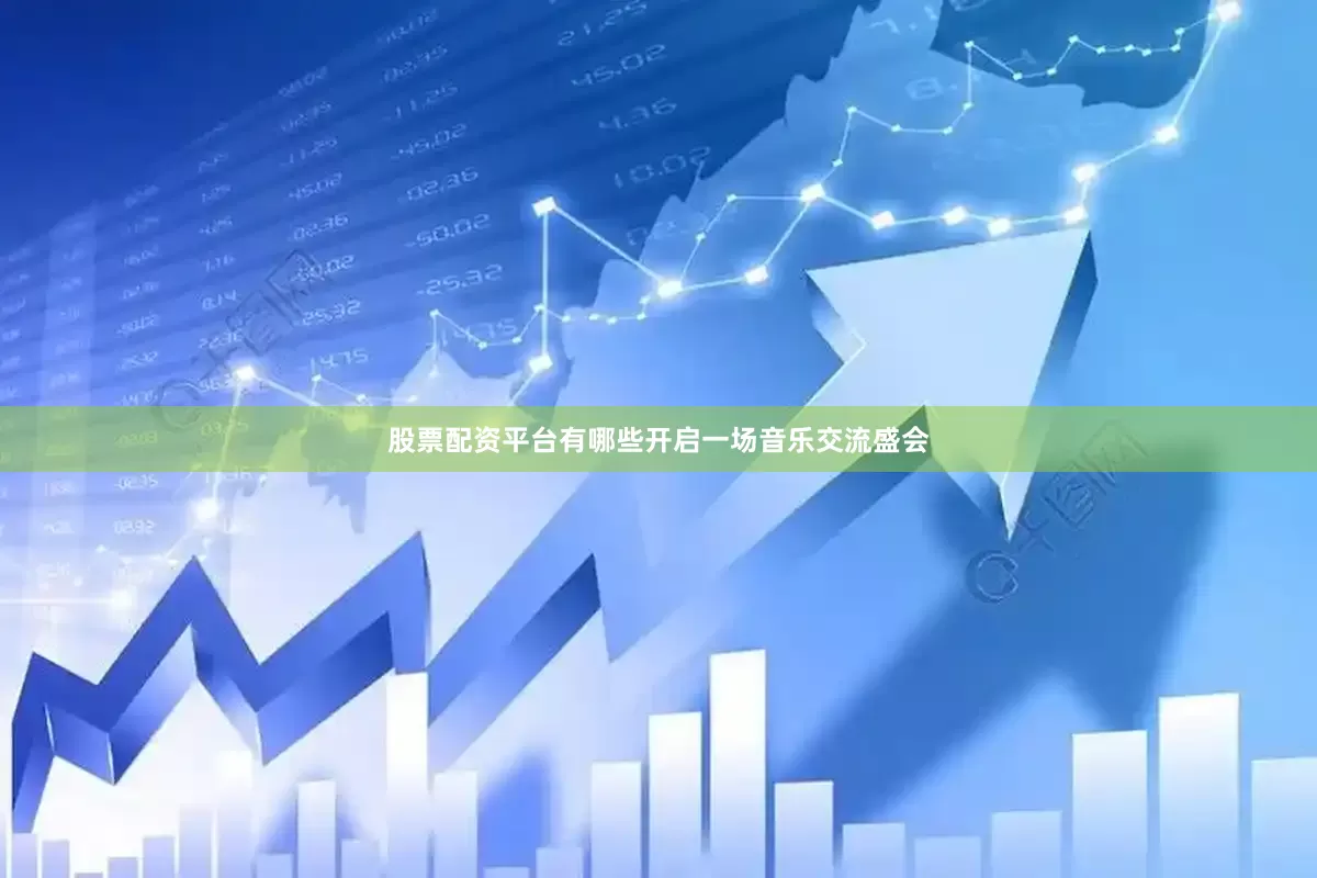 股票配资平台有哪些开启一场音乐交流盛会