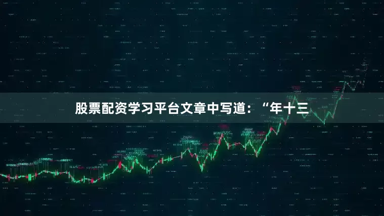 股票配资学习平台文章中写道：“年十三