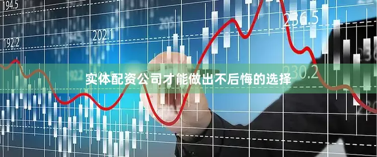 实体配资公司才能做出不后悔的选择